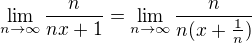 $\lim_{n\to\infty }\frac{n}{nx+1}=\lim_{n\to\infty }\frac{n}{n(x+\frac{1}{n})}$
