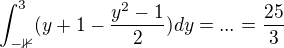 $\int_{\mathbb{-1}}^{3}(y+1-\frac{y^{2}-1}{2})dy=...=\frac{25}{3}$