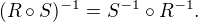 $(R\circ S)^{-1}=S^{-1}\circ R^{-1}.$