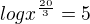 $log x^{\frac{20}{3}}=5$