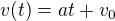 $v(t)=at+v_{0}$