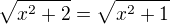 $\sqrt{x^2+2}=\sqrt{x^2+1}$