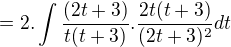 $=2.\int\frac{(2t+3)}{t(t+3)}.\frac{2t(t+3)}{(2t+3)^2}dt$