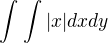 $\int_{}^{}\int_{}^{}|x|dxdy$