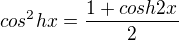$cos^2hx=\frac{1+cosh2x}{2}$