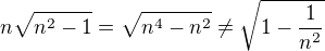 $n\sqrt{n^2-1}=\sqrt{n^4-n^2}\neq\sqrt{1-\frac1{n^2}}$