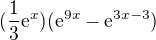 $(\frac{1}{3}\mathrm{e}^{x})(\mathrm{e}^{9x}-\mathrm{e}^{3x-3})$