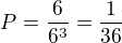 $P=\frac{6}{6^{3}}=\frac{1}{36}$