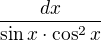 $\frac{dx}{\sin x\cdot\cos ^{2}x}$