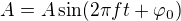 $A=A\sin(2\pi ft+\varphi_0)$