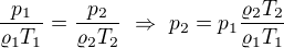 $\frac{p_1}{\varrho_1T_1}=\frac{p_2}{\varrho_2T_2}\ \Rightarrow\ p_2=p_1\frac{\varrho_2T_2}{\varrho_1T_1}$