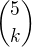 $\binom{5}{k}$