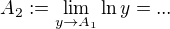 $A_2 :=\lim_{y \to A_1}\ln y= ...$