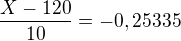 $\frac{X-120}{10}=-0,25335$