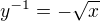 $y^{-1}=-\sqrt{x}$