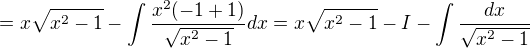 $=x\sqrt{x^2-1}-\int\frac{x^2(-1+1)}{\sqrt{x^2-1}}dx=x\sqrt{x^2-1}-I-\int\frac{dx}{\sqrt{x^2-1}}$