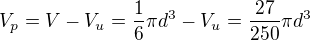 $V_p=V-V_u=\frac16\pi d^3-V_u=\frac{27}{250}\pi d^3$