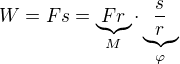 $W=Fs=\underbrace{Fr}_{M}\cdot \underbrace{\frac{s}{r}}_{\varphi }$