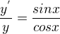 $\frac{y^{'}}{y}=\frac{sinx}{cosx}$