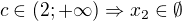 $c\in (2;+\infty )\Rightarrow x_2\in \emptyset $