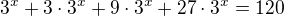 $3^{x}+3 \cdot 3^{x} + 9 \cdot 3^{x} + 27 \cdot 3^{x}=120$