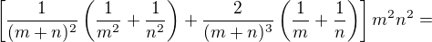 $\left[\frac1{(m+n)^2}\left(\frac1{m^2}+\frac1{n^2}\right)+\frac2{(m+n)^3}\left(\frac1{m}+\frac1{n}\right)\right]m^2n^2=$