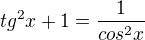 $tg^{2}x+1=\frac{1}{cos^{2}x}$
