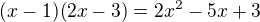 $(x-1)(2x-3)=2x^2-5x+3$