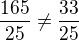 $\frac{165}{25}\neq\frac{33}{25}$