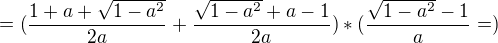 $=(\frac{1+a+\sqrt{1-a^{2}}}{2a}+\frac{\sqrt{1-a^{2}}+a-1}{2a})*(\frac{\sqrt{1-a^{2}}-1}{a}=)$