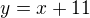 $y=x+11$