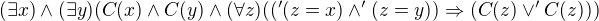 $(\exists x)\wedge (\exists y)(C(x) \wedge C(y)\wedge (\forall z)(('(z=x)\wedge '(z=y))\Rightarrow (C(z)\vee 'C(z)))$