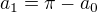 $a_{1}=\pi -a_{0}$