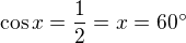 $\cos x =\frac 12=x=60^\circ$