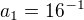 $a_1 = 16^{-1}$