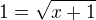 $1=\sqrt{x+1}$