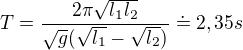 $T=\frac{2\pi \sqrt{l_{1}l_{2}}}{\sqrt{g}(\sqrt{l_{1}}-\sqrt{l_{2}})}\doteq 2,35s$