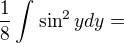 $\frac{1}{8}\int_{}^{}\sin ^{2}y dy=$