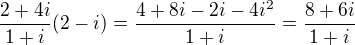 $\frac{2+4i}{1+i}(2-i)=\frac{4+8i-2i-4i^2}{1+i}=\frac{8+6i}{1+i}$