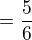 $= {5 \over 6}$