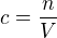 $c = \frac{n}{V}$