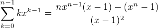 $\sum_{k=0}^{n-1}kx^{k-1}=\frac{nx^{n-1}(x-1)-(x^n-1)}{(x-1)^2}$