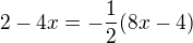 $2 -4x= -\frac 12 (8x-4)$