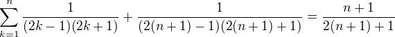 $\sum_{k=1}^{n}\frac{1}{(2k-1)(2k+1)}+\frac{1}{(2(n+1)-1)(2(n+1)+1)}=\frac{n+1}{2(n+1)+1}$