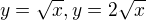 $y=\sqrt{x},y=2\sqrt{x}$