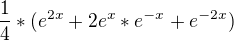 $ \frac {1} {4}*(e^{2x}+2e^x*e^{-x}+e^{-2x})$