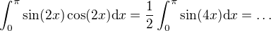 $\int_{0}^{\pi }\sin (2x)\cos (2x)\text{d}x=\frac{1}{2}\int_{0}^{\pi }\sin (4x)\text{d}x=\ldots $