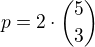 $p=2\cdot{5\choose 3}$