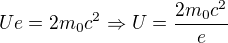 $Ue=2m{_{0}}c^{2}\Rightarrow U=\frac{2m{_{0}}c^{2}}{e}$