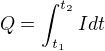 $Q=\int_{t_1}^{t_2} I dt$